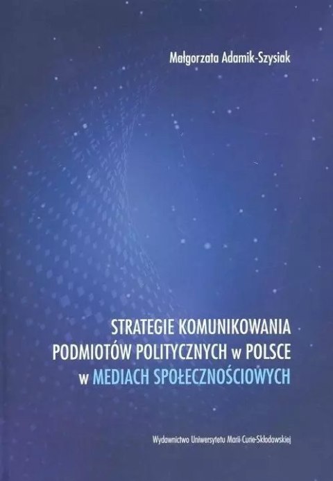Strategie komunikowania podmiotów politycznych w Polsce w mediach społecznościowych Strategie komunikowania podmiotów politycznych w Polsce w mediach społecznościowych