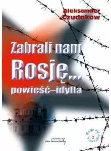 Zabrali nam Rosję... powieść-idylla Zabrali nam Rosję... powieść-idylla
