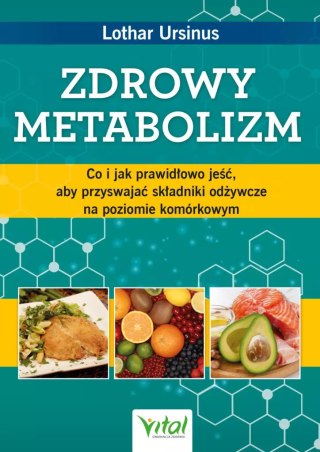 Zdrowy metabolizm. Co i jak prawidłowo jeść, aby przyswajać składniki odżywcze na poziomie komórkowym