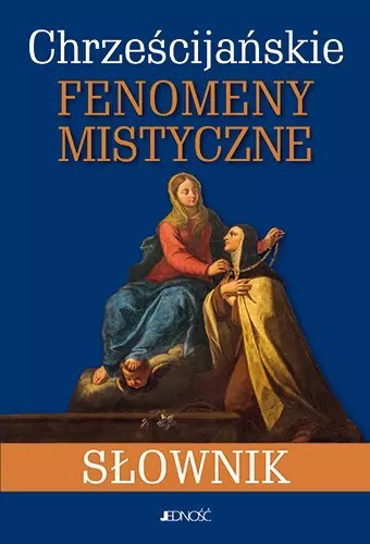 Chrześcijańskie fenomeny mistyczne. Słownik Chrześcijańskie fenomeny mistyczne. Słownik