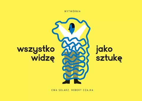 Wszystko widzę jako sztukę Wszystko widzę jako sztukę