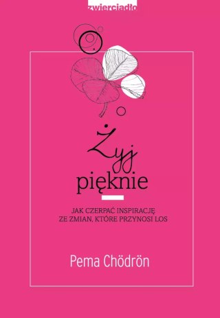 Żyj pięknie. Jak czerpać inspirację ze zmian, które przynosi los