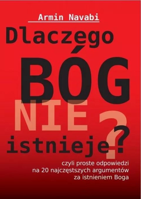 Dlaczego Bóg nie istnieje, czyli proste odpowiedzi na 20 najczęstszych argumentów za istnieniem Boga Dlaczego Bóg nie istnieje, czyli proste odpowiedzi na 20 najczęstszych argumentów za istnieniem Boga