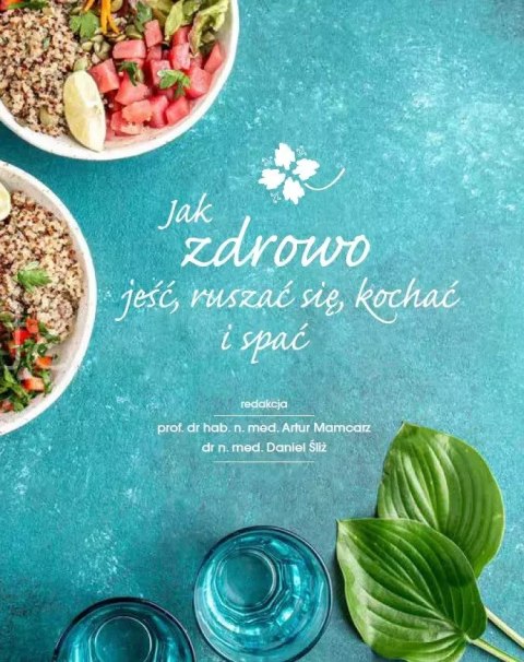 Jak zdrowo jeść, ruszać się, kochać i spać Jak zdrowo jeść, ruszać się, kochać i spać