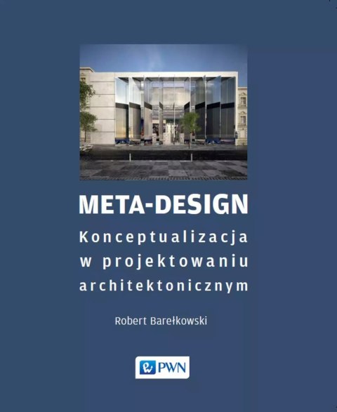 Meta-Design. Konceptualizacja w projektowaniu architektonicznym Meta-Design. Konceptualizacja w projektowaniu architektonicznym
