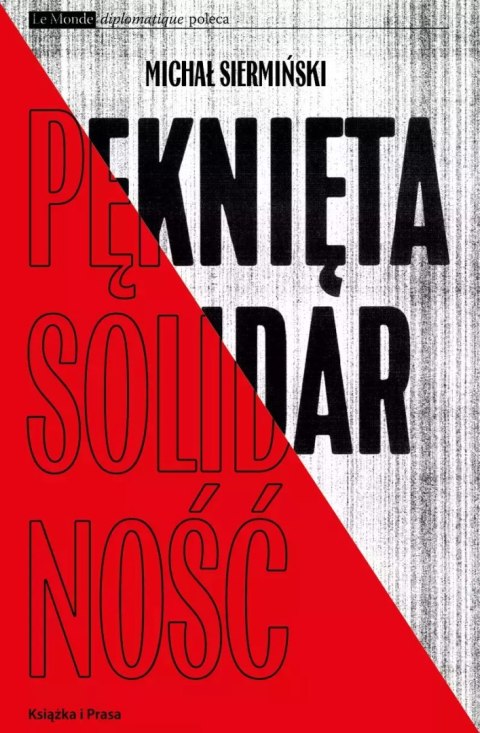 Pęknięta Solidarność. Inteligencja opozycyjna a robotnicy 1964-1981 Pęknięta Solidarność. Inteligencja opozycyjna a robotnicy 1964-1981