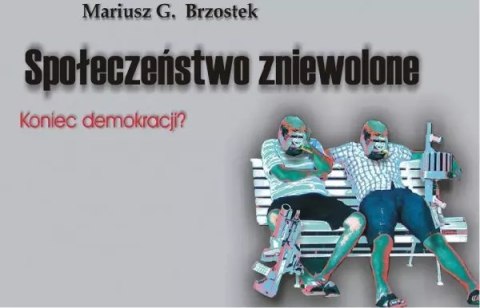 Społeczeństwo zniewolone. Koniec demokracji? Społeczeństwo zniewolone. Koniec demokracji?