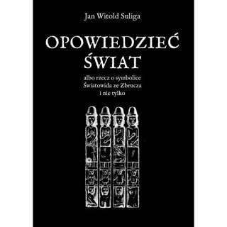 Opowiedzieć świat albo rzecz o symbolice Światowida ze Zbrucz i nie tylko