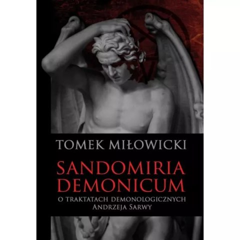 Sandomiria Demonicum. O traktatach demonologicznych Andrzeja Sarwy Sandomiria Demonicum. O traktatach demonologicznych Andrzeja Sarwy