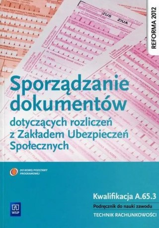 Sporządzanie dokumentów dotyczących rozliczeń z ZUS. Kwalifikacja A.65.3. Podręcznik do nauki zawodu. Technik rachunkowości