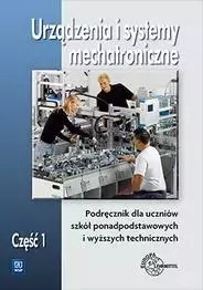 Urządzenia i systemy mechatroniczne. Podręcznik dla szkół ponadpodstawowych i wyższych technicznych. Część 1, wydanie 3 Urządzenia i systemy mechatroniczne. Podręcznik dla szkół ponadpodstawowych i wyższych technicznych. Część 1, wydanie 3