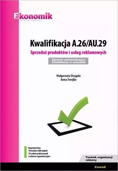 Kwalifikacja A.26/AU.29. Sprzedaż produktów i usług reklamowych. Egzamin potwierdzający kwalifikacje w zawodzie. Repetytorium Kwalifikacja A.26/AU.29. Sprzedaż produktów i usług reklamowych. Egzamin potwierdzający kwalifikacje w zawodzie. Repetytorium