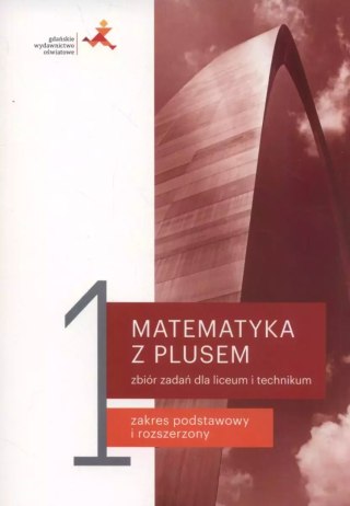 Matematyka z plusem. Zbiór zadań do liceum i technikum. Część 1. Zakres podstawowy i rozszerzony