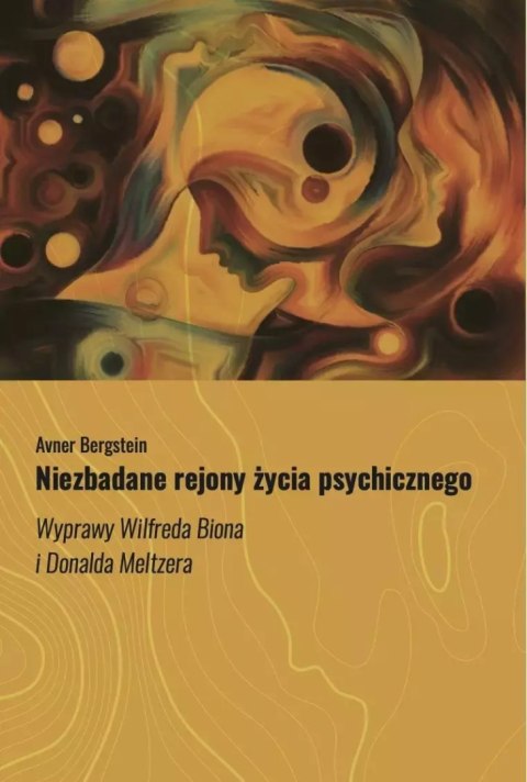 Niezbadane rejony życia psychicznego. Wyprawy Wilfreda Biona i Donalda Meltzera Niezbadane rejony życia psychicznego. Wyprawy Wilfreda Biona i Donalda Meltzera