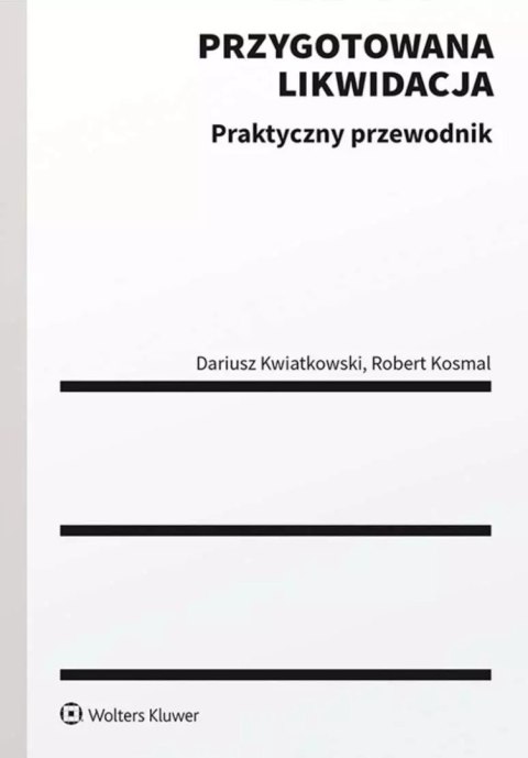 Przygotowana likwidacja. Praktyczny poradnik Przygotowana likwidacja. Praktyczny poradnik
