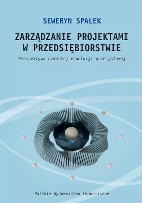 Zarządzanie projektami w przedsiębiorstwie. Perspektywa czwartej rewolucji przemysłowej Zarządzanie projektami w przedsiębiorstwie. Perspektywa czwartej rewolucji przemysłowej