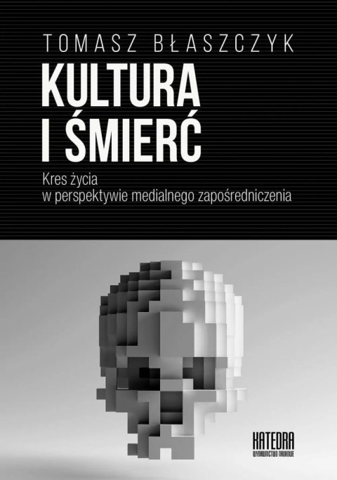 Kultura i śmierć. Kres życia w perspektywie medialnego zapośredniczenia Kultura i śmierć. Kres życia w perspektywie medialnego zapośredniczenia