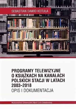 Programy telewizyjne o książkach na kanałach polskich stacji w latach 2003-2018. Opis i dokumentacja