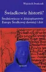 Świadkowie historii? Średniowiecze w dziejopisarstwie Europy Środkowej dawniej i dziś Świadkowie historii? Średniowiecze w dziejopisarstwie Europy Środkowej dawniej i dziś