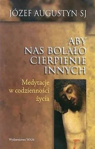 Aby nas bolało cierpienie innych Aby nas bolało cierpienie innych