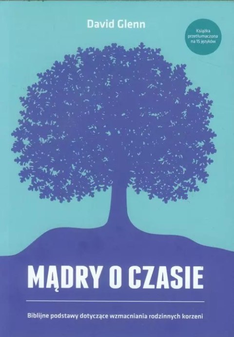 Mądry o czasie. Biblijne podstawy dotyczące wzmacniania rodzinnych korzeni Mądry o czasie. Biblijne podstawy dotyczące wzmacniania rodzinnych korzeni