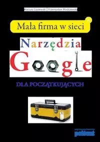 Mała firma w sieci. Narzędzia Google dla początkujących Mała firma w sieci. Narzędzia Google dla początkujących