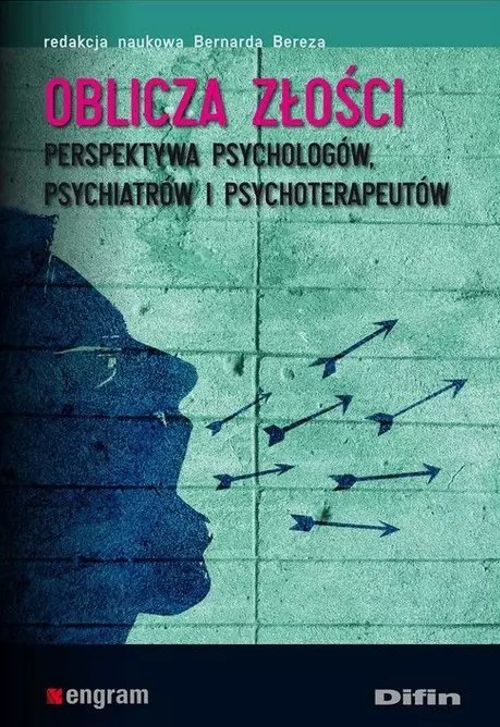 Oblicza złości. Perspektywa psychologów, psychiatrów i psychoterapeutów Oblicza złości. Perspektywa psychologów, psychiatrów i psychoterapeutów