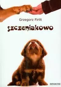 Szczeniakowo. Poradnik szczęśliwego właściciela szczęśliwego psa Szczeniakowo. Poradnik szczęśliwego właściciela szczęśliwego psa