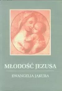 Młodość Jezusa Ewangelia Jakuba Młodość Jezusa Ewangelia Jakuba