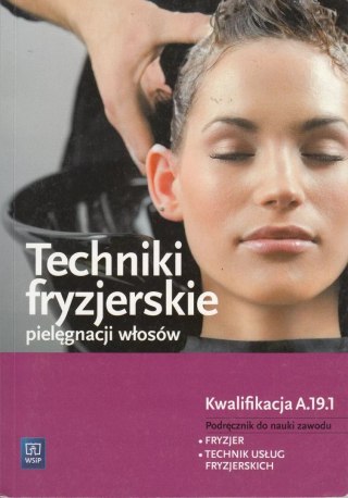 Techniki fryzjerskie pielęgnacji włosów. Kwalifikacja A.19.1. Podręcznik do nauki zawodu. Fryzjer. Technik usług fryzjerskich, w