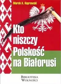 Kto niszczy Polskość na Białorusi? Kto niszczy Polskość na Białorusi?
