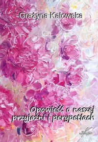 Opowieść o naszej przyjaźni i perypetiach Opowieść o naszej przyjaźni i perypetiach