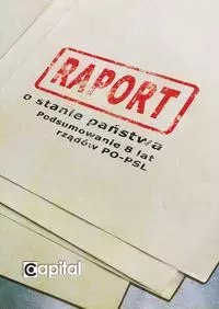 Raport o stanie państwa. Podsumowanie 8 lat rządów PO-PSL Raport o stanie państwa. Podsumowanie 8 lat rządów PO-PSL