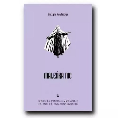 Maleńka Nic. Powieść biograficzna o Małej Arabce