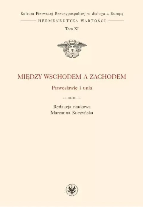 Między Wschodem a Zachodem. Prawosławie i unia. Tom XI Między Wschodem a Zachodem. Prawosławie i unia. Tom XI