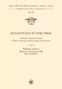 Monastycyzm XV-XVIII w. Tradycja średniowieczna wobec wyzwań nowożytnego humanizmu (tom IV)