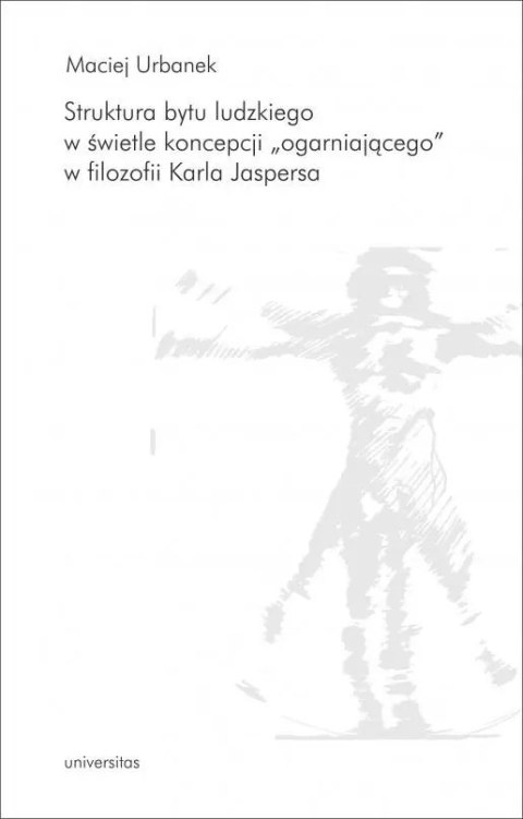 Struktura bytu ludzkiego w świetle koncepcji "ogarniającego" w filozofii Karla Jaspersa Struktura bytu ludzkiego w świetle koncepcji "ogarniającego" w filozofii Karla Jaspersa