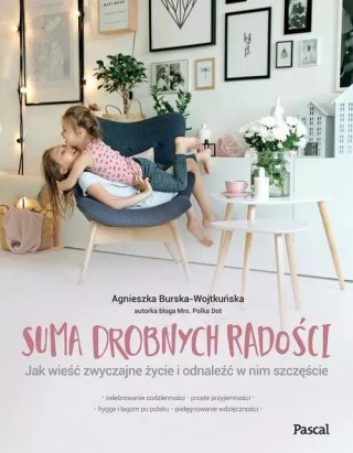 Suma drobnych radości. Jak wieść zwyczajne życie i odnaleźć w nim szczęście