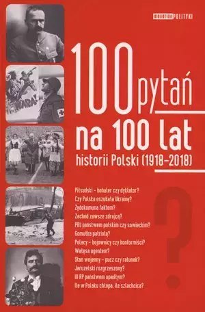 100 pytań na 100 lat historii Polski (1918-2018) 100 pytań na 100 lat historii Polski (1918-2018)