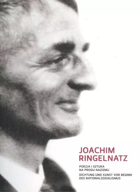 Joachim Ringelnatz. Poezja i sztuka na progu nazizmu Joachim Ringelnatz. Poezja i sztuka na progu nazizmu