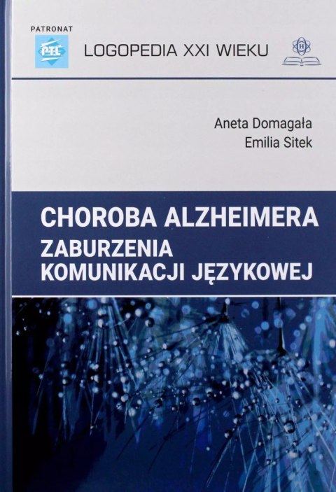 Logopedia XXI wieku. Choroba Alzheimera. Zaburzenia komunikacji językowej Logopedia XXI wieku. Choroba Alzheimera. Zaburzenia komunikacji językowej