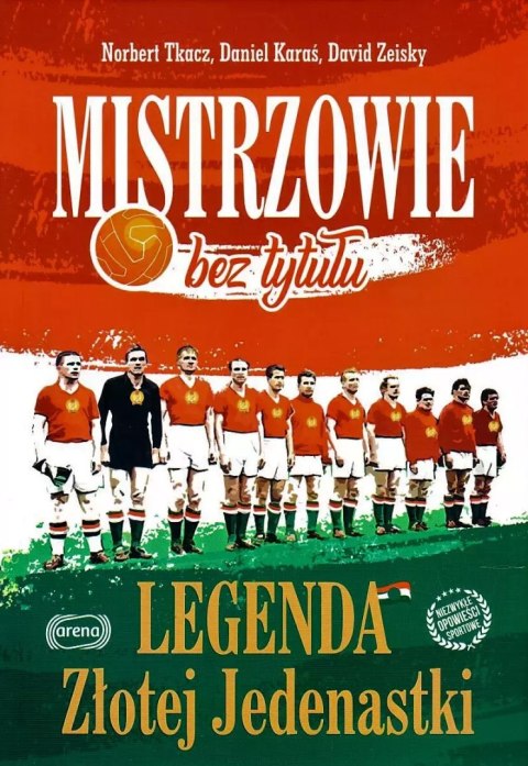 Mistrzowie bez tytułu. Legenda Złotej Jedenastki Mistrzowie bez tytułu. Legenda Złotej Jedenastki