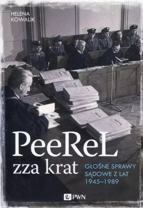 PeeReL zza krat. Głośne sprawy sądowe z lat 1945-1989 PeeReL zza krat. Głośne sprawy sądowe z lat 1945-1989