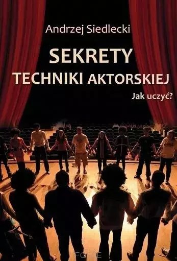 Sekrety techniki aktorskiej. Jak uczyć? Sekrety techniki aktorskiej. Jak uczyć?