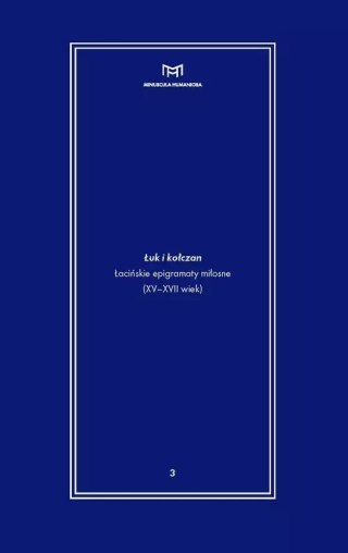 Łuk i kołczan. Łacińskie epigramaty miłosne (XV-XVII wiek)