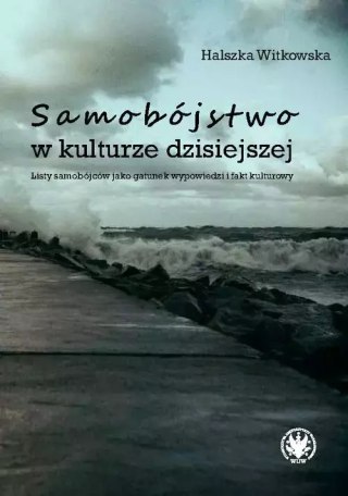Samobójstwo w kulturze dzisiejszej. Listy samobójców jako gatunek wypowiedzi i fakt kulturowy