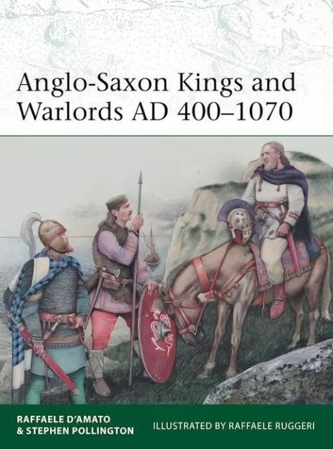Anglo-Saxon Kings and Warlords AD 400-1070 Anglo-Saxon Kings and Warlords AD 400-1070