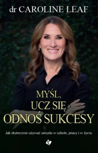 Myśl, ucz się, odnoś sukcesy. Jak skutecznie używać umysłu w szkole, pracy i w życiu