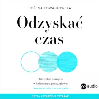Odzyskać czas. Jak zrobić porządki w kalendarzu, pracy, głowie i wreszcie mieć czas na życie. Audiobook