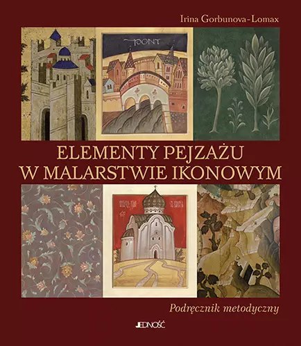 Elementy pejzażu w malarstwie ikonowym. Podręcznik metodyczny Elementy pejzażu w malarstwie ikonowym. Podręcznik metodyczny